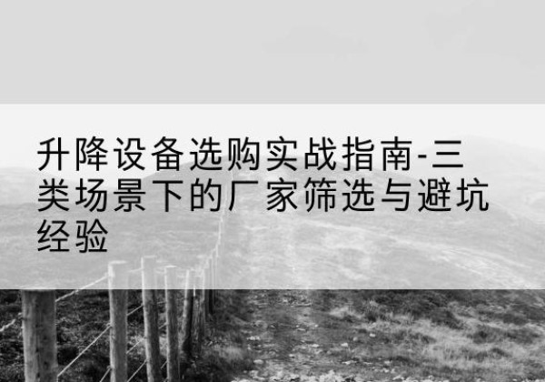 道孚移动式升降机厂家推荐-升降设备选购实战指南-三类场景下的厂家筛选与避坑经验