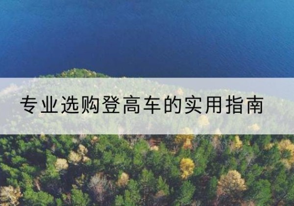 道孚电动登高车厂家推荐-专业选购登高车的实用指南
