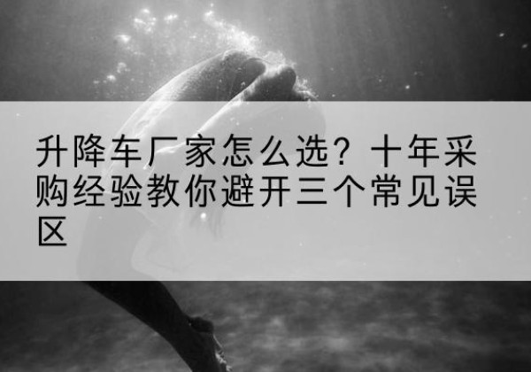 道孚升降车厂家-怎么选？十年采购经验教你避开三个常见误区